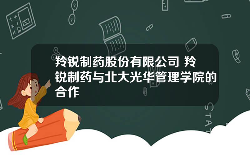 羚锐制药股份有限公司 羚锐制药与北大光华管理学院的合作